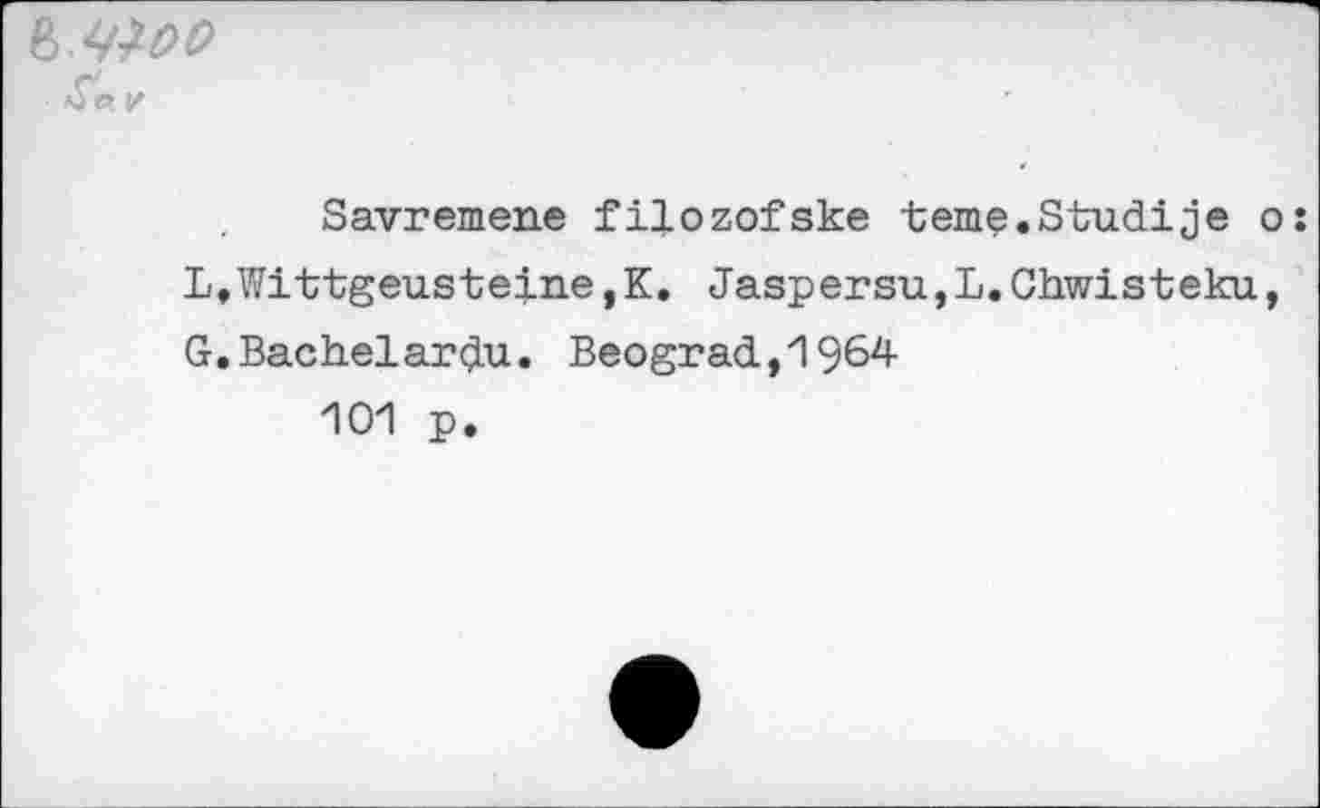 ﻿Savremene filozofske terne.Studije о: L,Wittgeusteine,K. Jaspersu,L.Chwisteku, G.Bachelardu. Beograd,1964
101 p.